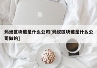 蚂蚁区块链是什么公司[蚂蚁区块链是什么公司做的]