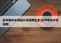 区块链技术初创公司招聘信息[区块链技术员招聘]