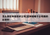 怎么找区块链技术公司[区块链哪个公司做的比较好]