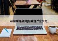 ue区块链公司[区块链产业公司]