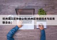 杭州滨江区块链公司[杭州区块链技术与应用联合会]