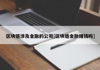 区块链涉及金融的公司[区块链金融赚钱吗]