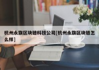 杭州永旗区块链科技公司[杭州永旗区块链怎么样]