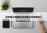 区块链公司图标[区块链公司有哪些?]