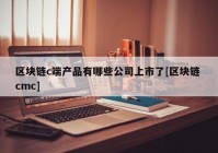 区块链c端产品有哪些公司上市了[区块链 cmc]