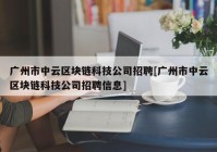 广州市中云区块链科技公司招聘[广州市中云区块链科技公司招聘信息]