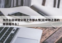 为什么区块链公司上市那么慢[区块链上涨的原因是什么]