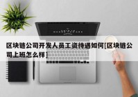 区块链公司开发人员工资待遇如何[区块链公司上班怎么样]