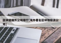 区块链国外公司排行[海外著名区块链投资公司]