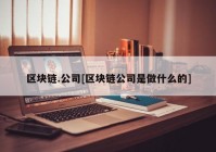 区块链.公司[区块链公司是做什么的]