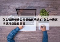 怎么知道哪些公司是做区块链的[怎么分辨区块链项目是真是假]