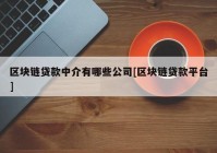 区块链贷款中介有哪些公司[区块链贷款平台]