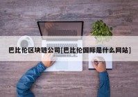 巴比伦区块链公司[巴比伦国际是什么网站]