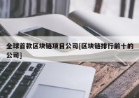 全球首款区块链项目公司[区块链排行前十的公司]