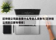 区块链公司最需要什么专业人员参与[区块链公司职位都有哪些]