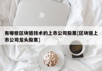 有哪些区块链技术的上市公司股票[区块链上市公司龙头股票]